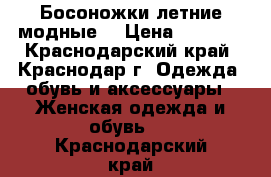 Босоножки летние модные  › Цена ­ 1 800 - Краснодарский край, Краснодар г. Одежда, обувь и аксессуары » Женская одежда и обувь   . Краснодарский край